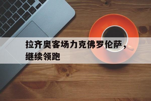 拉齐奥客场力克佛罗伦萨，继续领跑