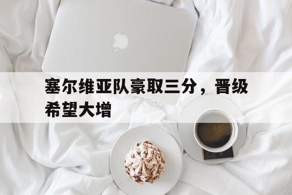 塞尔维亚队豪取三分，晋级希望大增