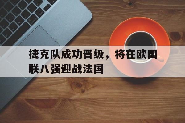 捷克队成功晋级，将在欧国联八强迎战法国